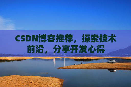 CSDN博客推荐，探索技术前沿，分享开发心得
